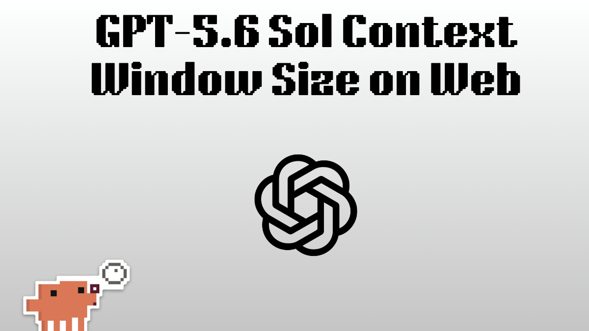 GPT-5.6 Sol Context Window Size on Web: What You Actually Get in 2026